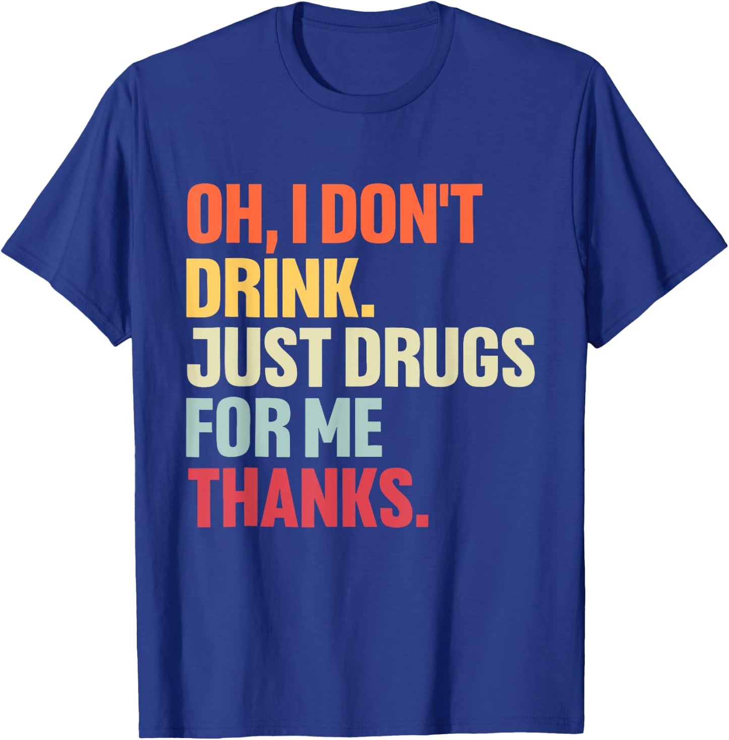 Oh I Don't Drink, Just Drugs For Me Thanks Vintage Quote T-Shirt - T-Shirt | Royal