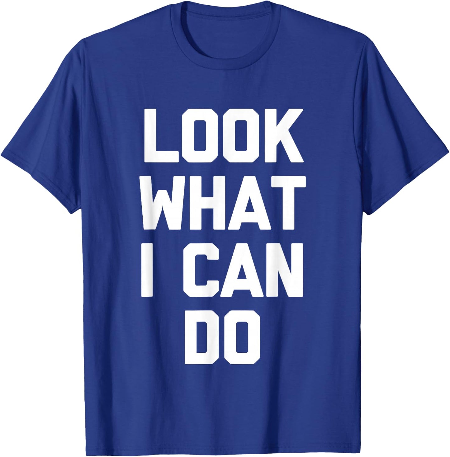 Look What I Can Do -Funny Saying Sarcastic Cute Cool Novelty T-Shirt - T-Shirt | Royal