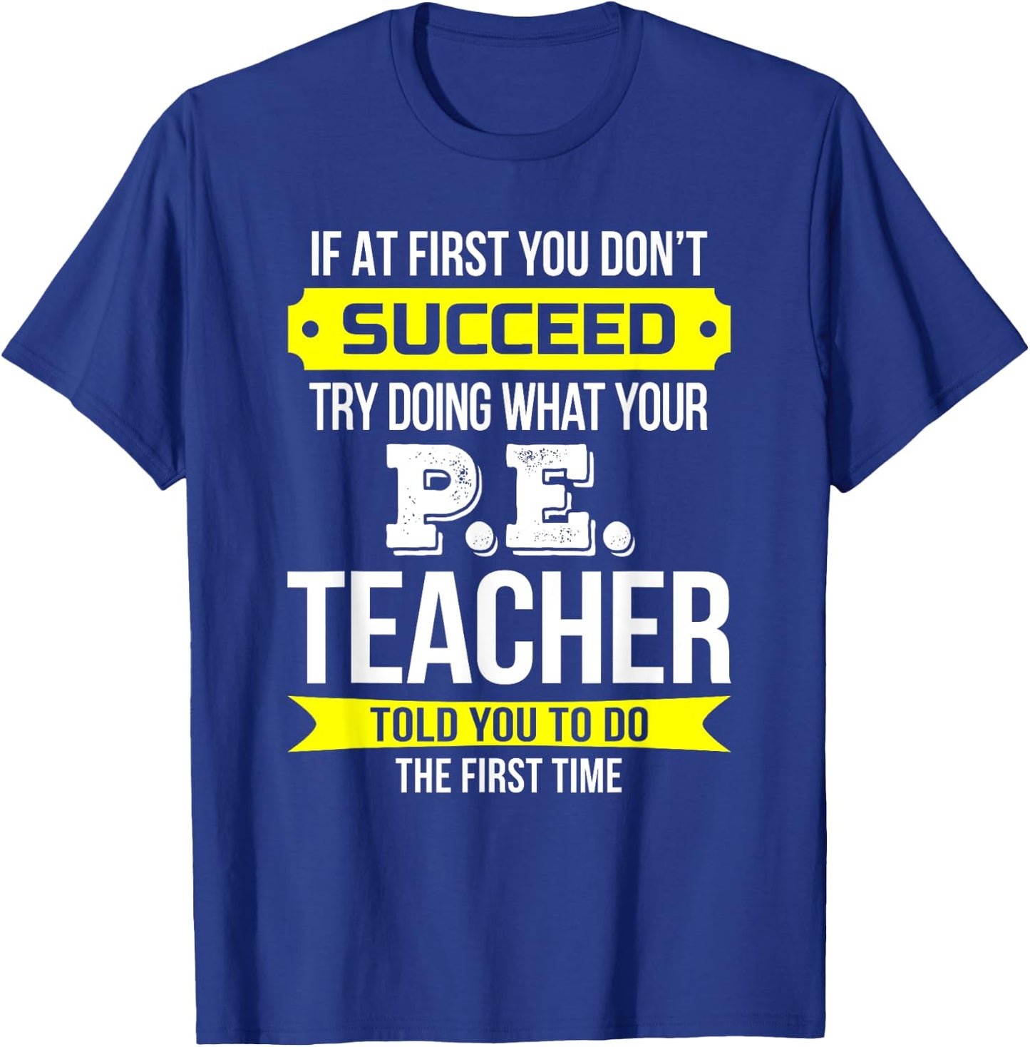 P.E. Teacher T Shirt If at first you don't succeed Funny Men Women Kids T-Shirt - T-Shirt | Royal