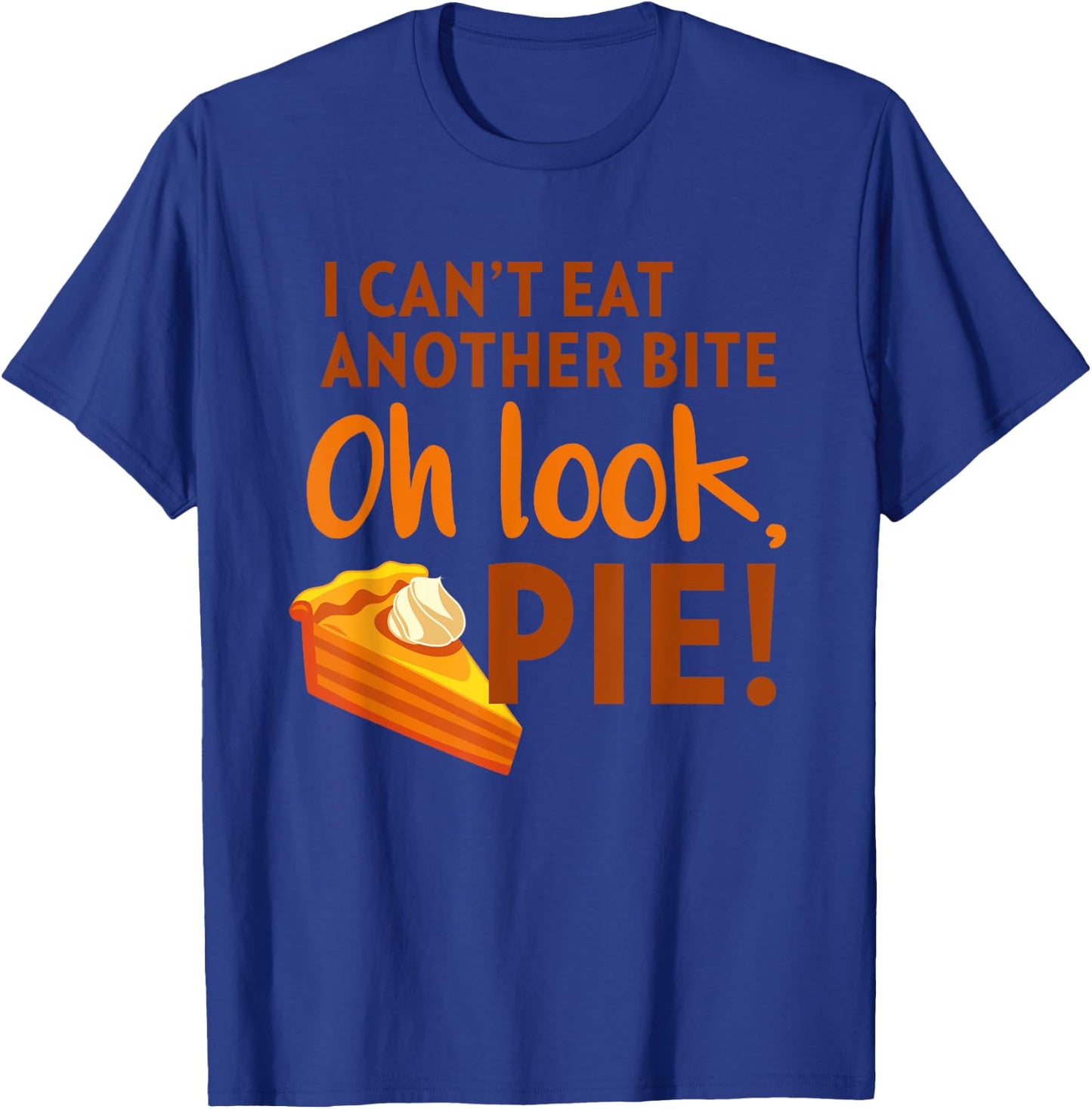 I Can't Eat Another Bite, Oh Look Pie Thanksgiving T-Shirt - T-Shirt | Royal