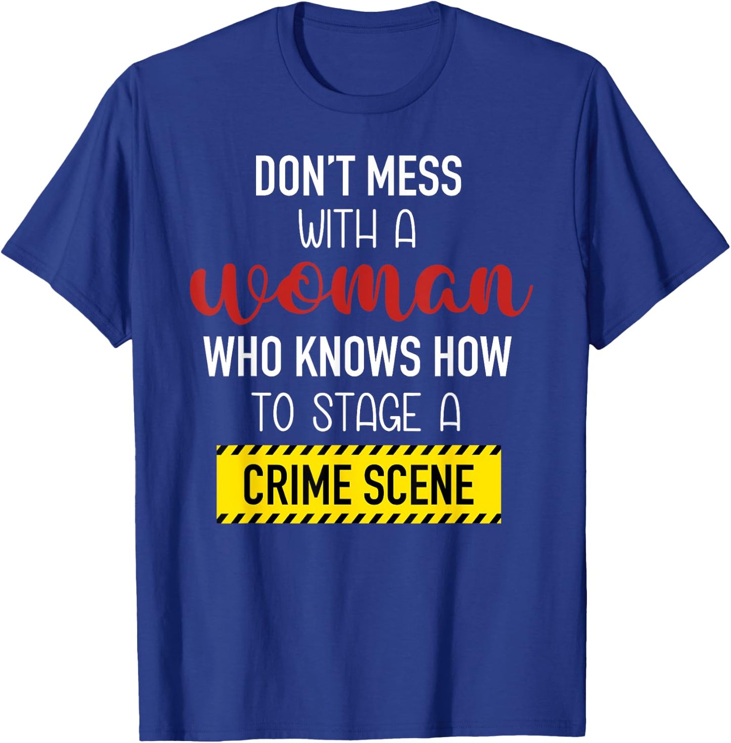 Don't Mess With A Woman Who Knows How To Stage A Crime Scene T-Shirt - T-Shirt | Royal