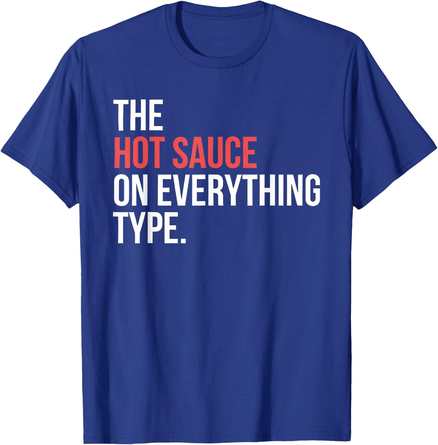 The Hot Sauce On Everything Type. Funny design T-Shirt - T-Shirt | Royal