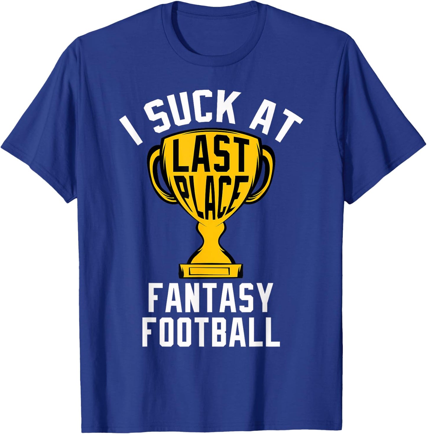 I Suck At Fantasy Football Last Place 2024 Loser Trophy T-Shirt - T-Shirt | Royal