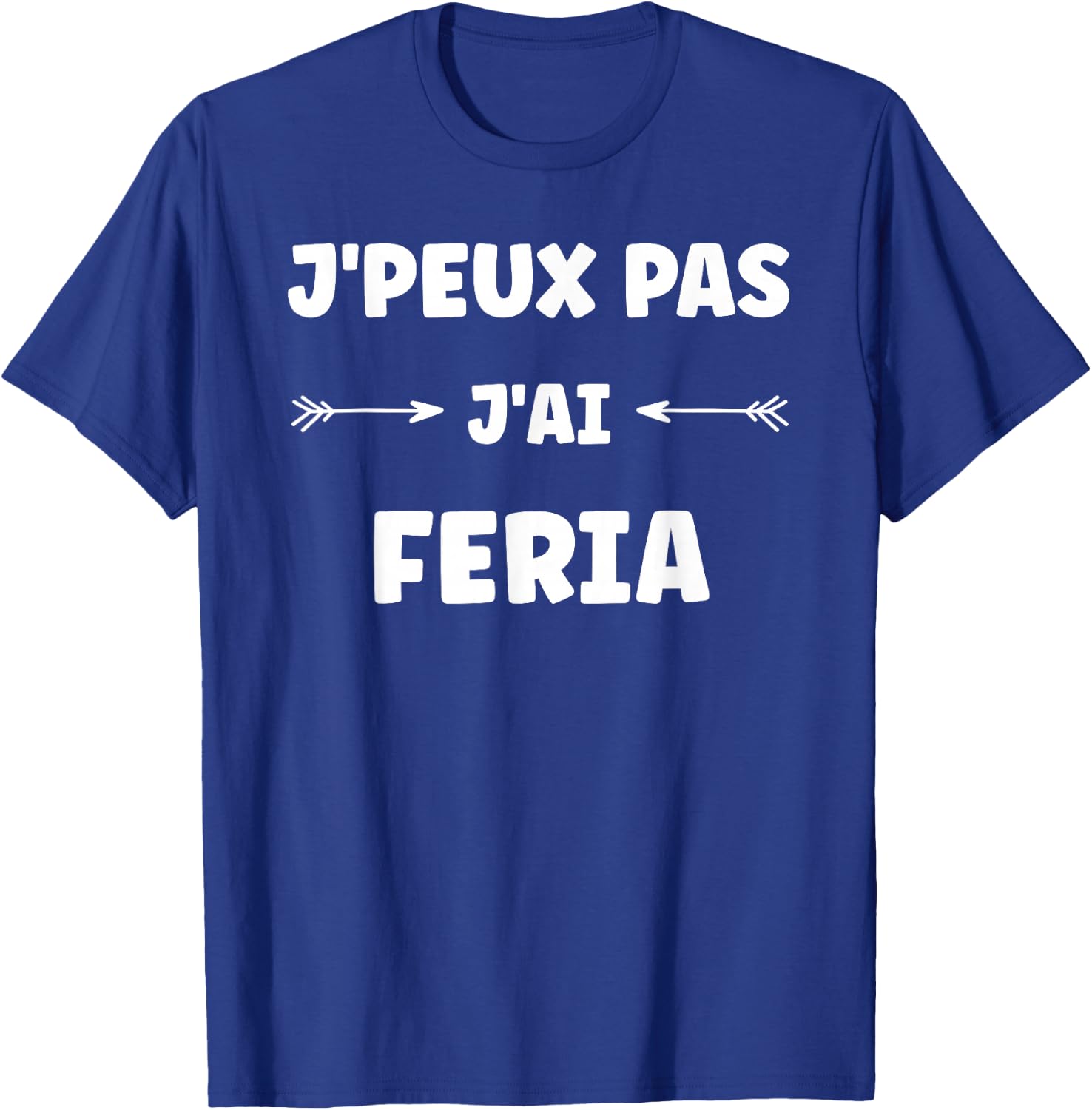 Quote humour J'peux pas J'ai Feria T-Shirt - T-Shirt | Royal