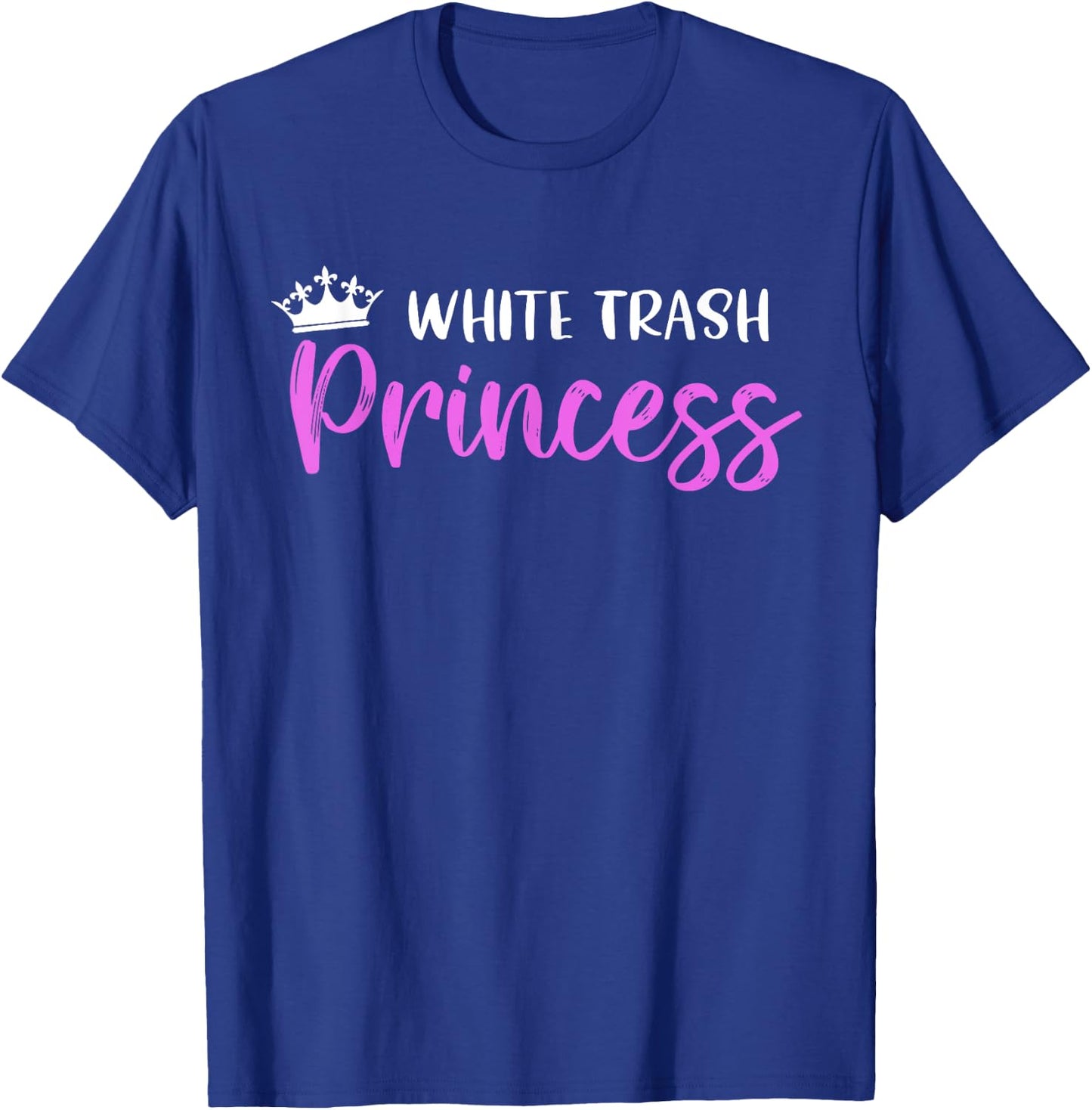 White Trash Princess Funny Southern Redneck Saying T-Shirt - T-Shirt | Royal