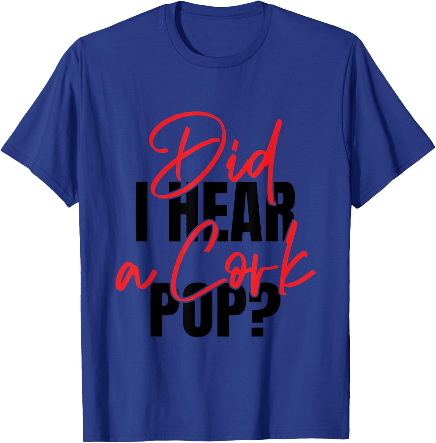 Did I Hear a Cork Pop T-Shirt - T-Shirt | Royal