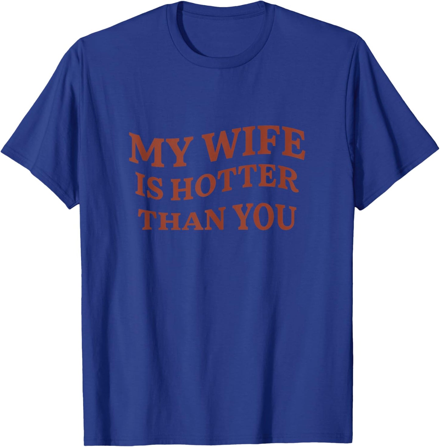 Funny My Wife Is Hotter Than You Sarcastic Saying T-Shirt - T-Shirt | Royal