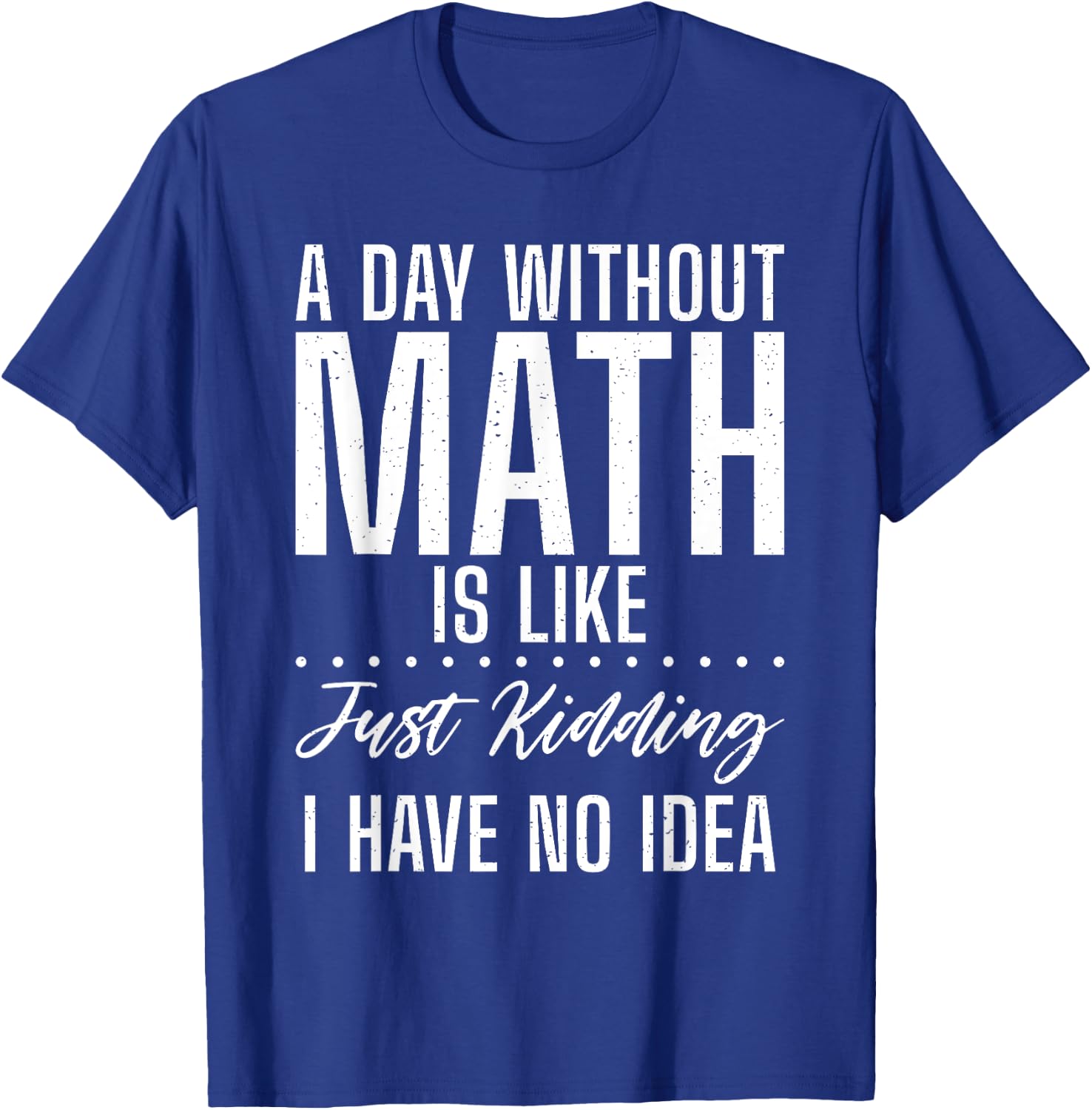 A Day without Math is like just kidding i have no Idea Math T-Shirt - T-Shirt | Royal