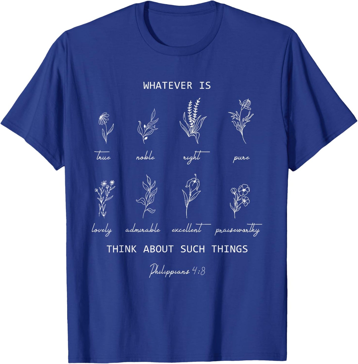 Whatever Is True Philippians 4 8 Christian Floral Bible T-Shirt - T-Shirt | Royal