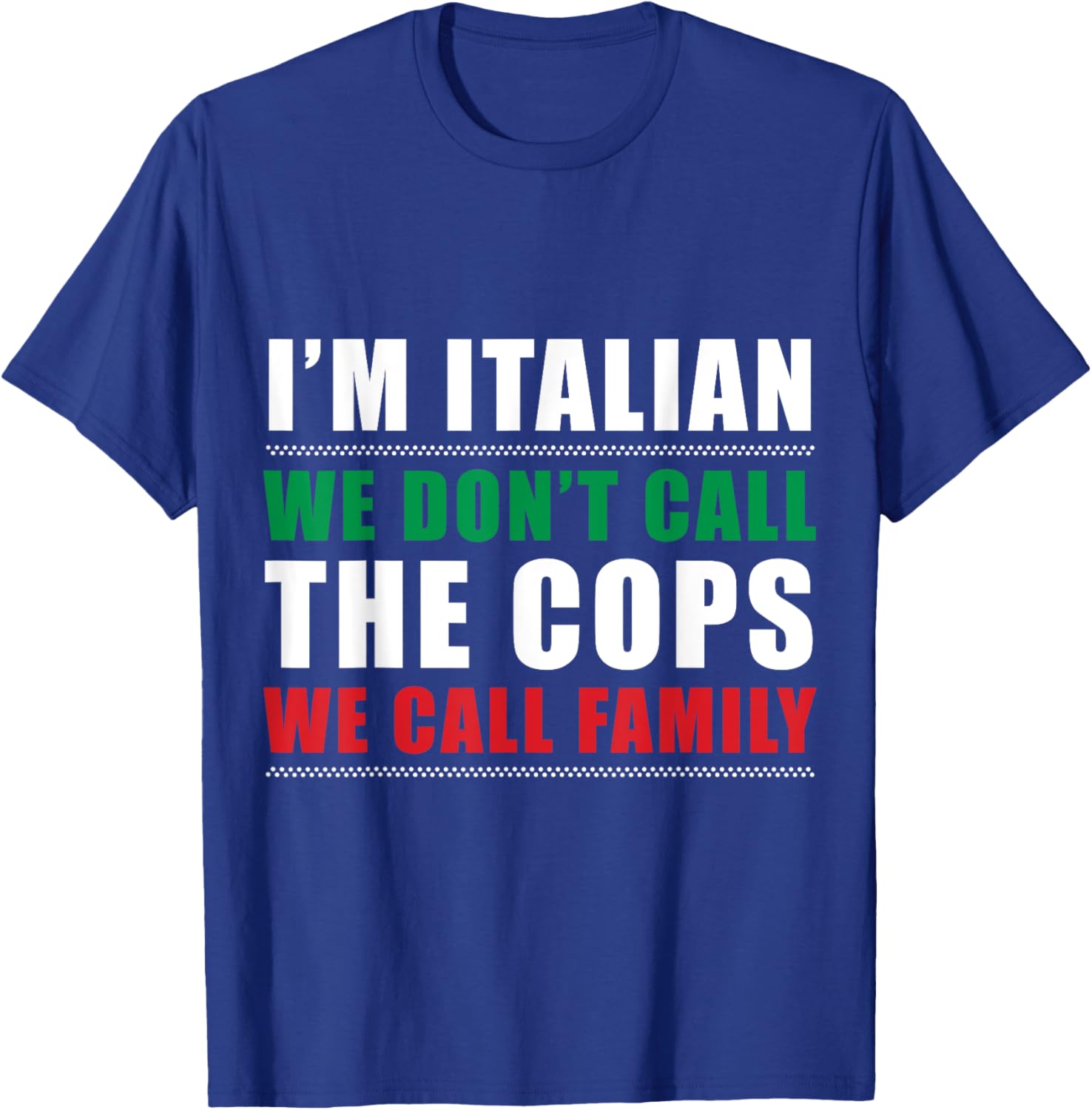 I'm Italian We Don't Call The Cops We Call Family Italy Flag T-Shirt - T-Shirt | Royal