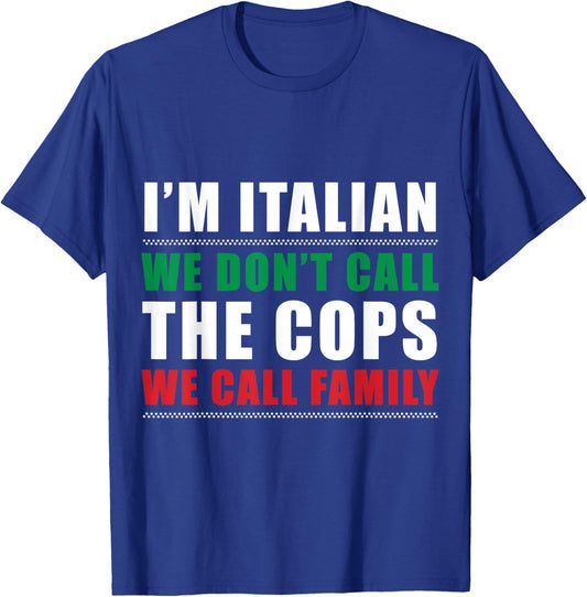I'm Italian We Don't Call The Cops We Call Family Italy Flag T-Shirt - T-Shirt | Royal