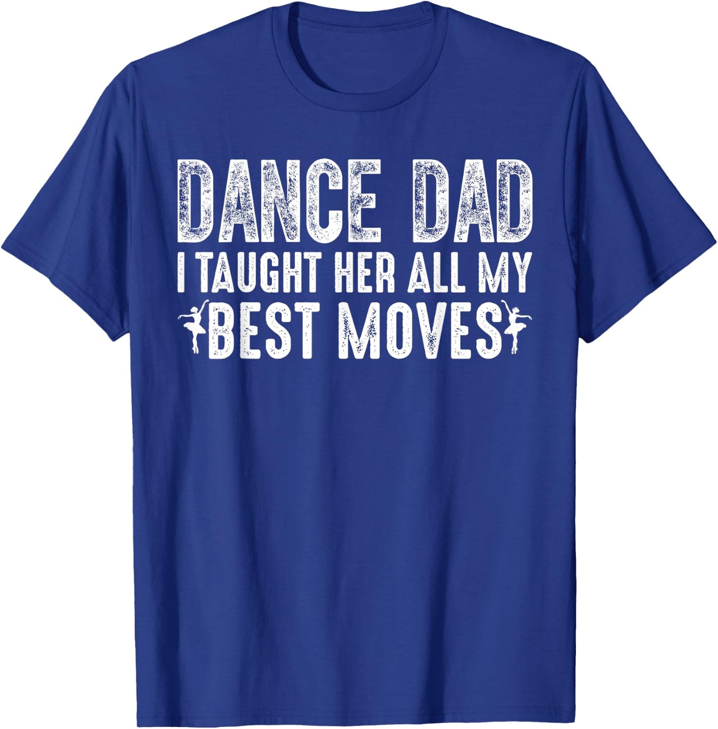 Dance Dad I Taught Her All My Best Moves Cute Dance Dad T-Shirt - T-Shirt | Royal