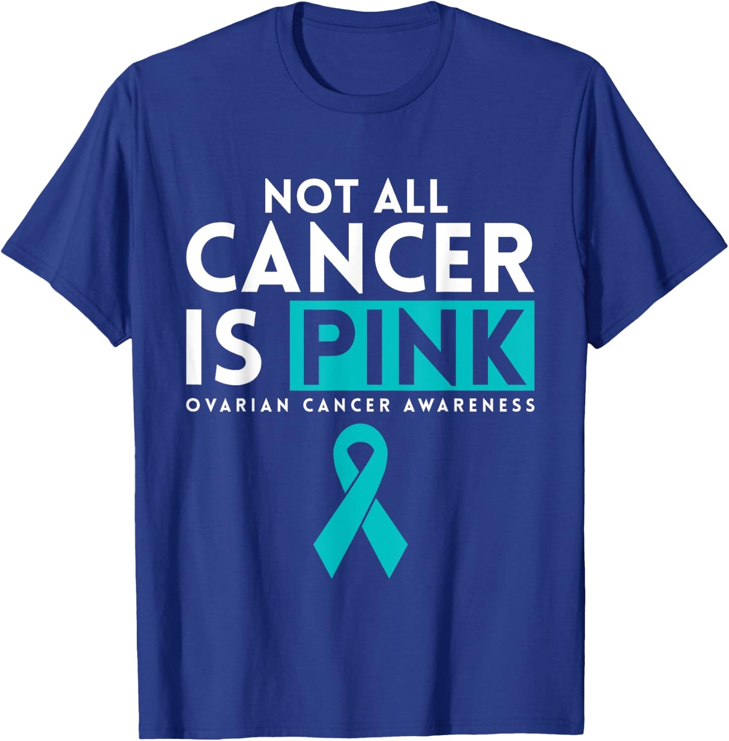 Not All Cancer Is Pink Ovarian Cancer Awarness T-Shirt - T-Shirt | Royal