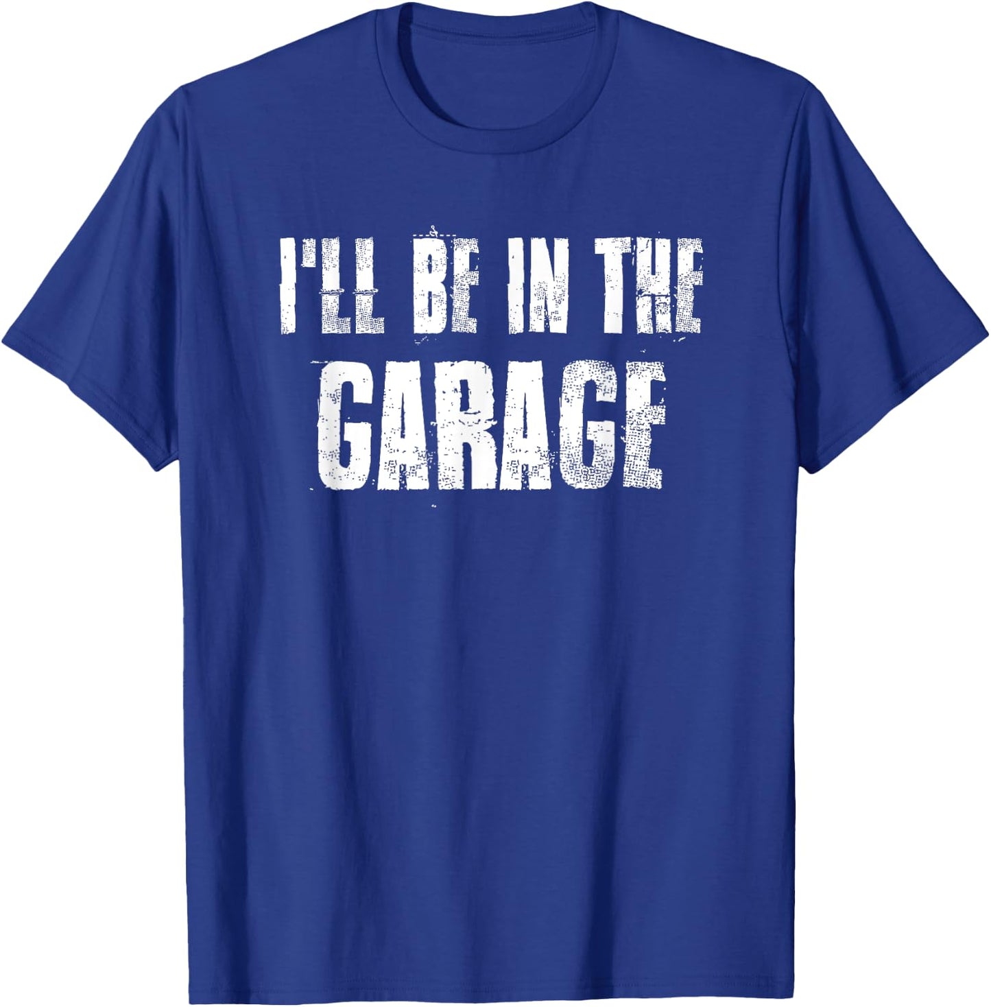 i'll Be in The Garage For Mechanics Mechanical Geek T-Shirt - T-Shirt | Royal