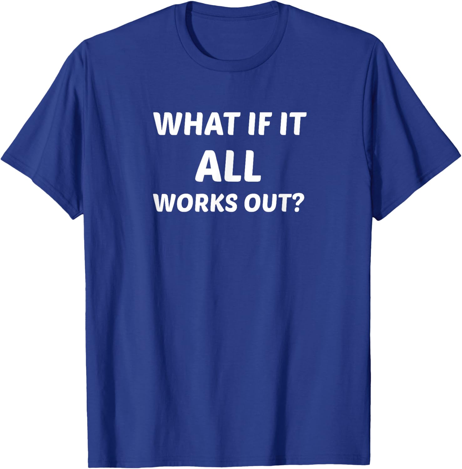 What If It All Works Out? T-Shirt - T-Shirt | Royal