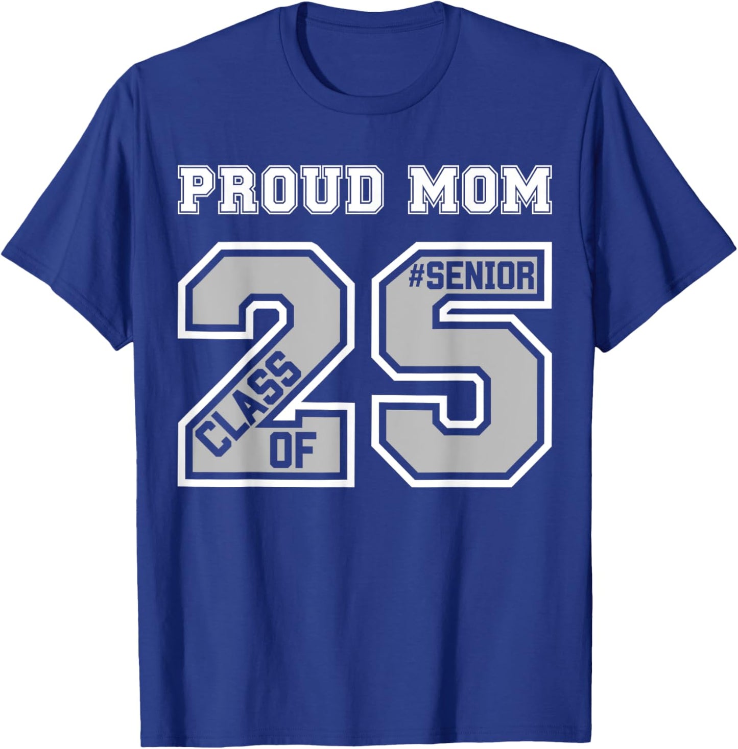 Proud Mom Of A 2025 Senior Graduation Class Of 25 Graduate T-Shirt - T-Shirt | Royal