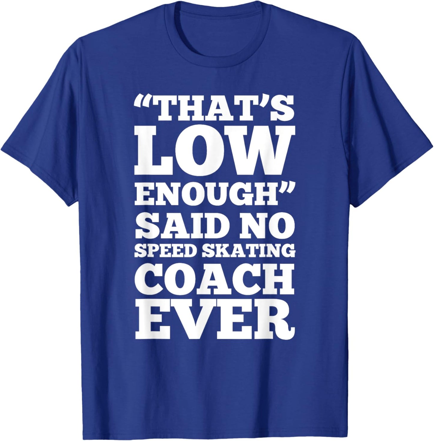 Funny Skating low enough - speed skating coach - T shirt T-Shirt - T-Shirt | Royal