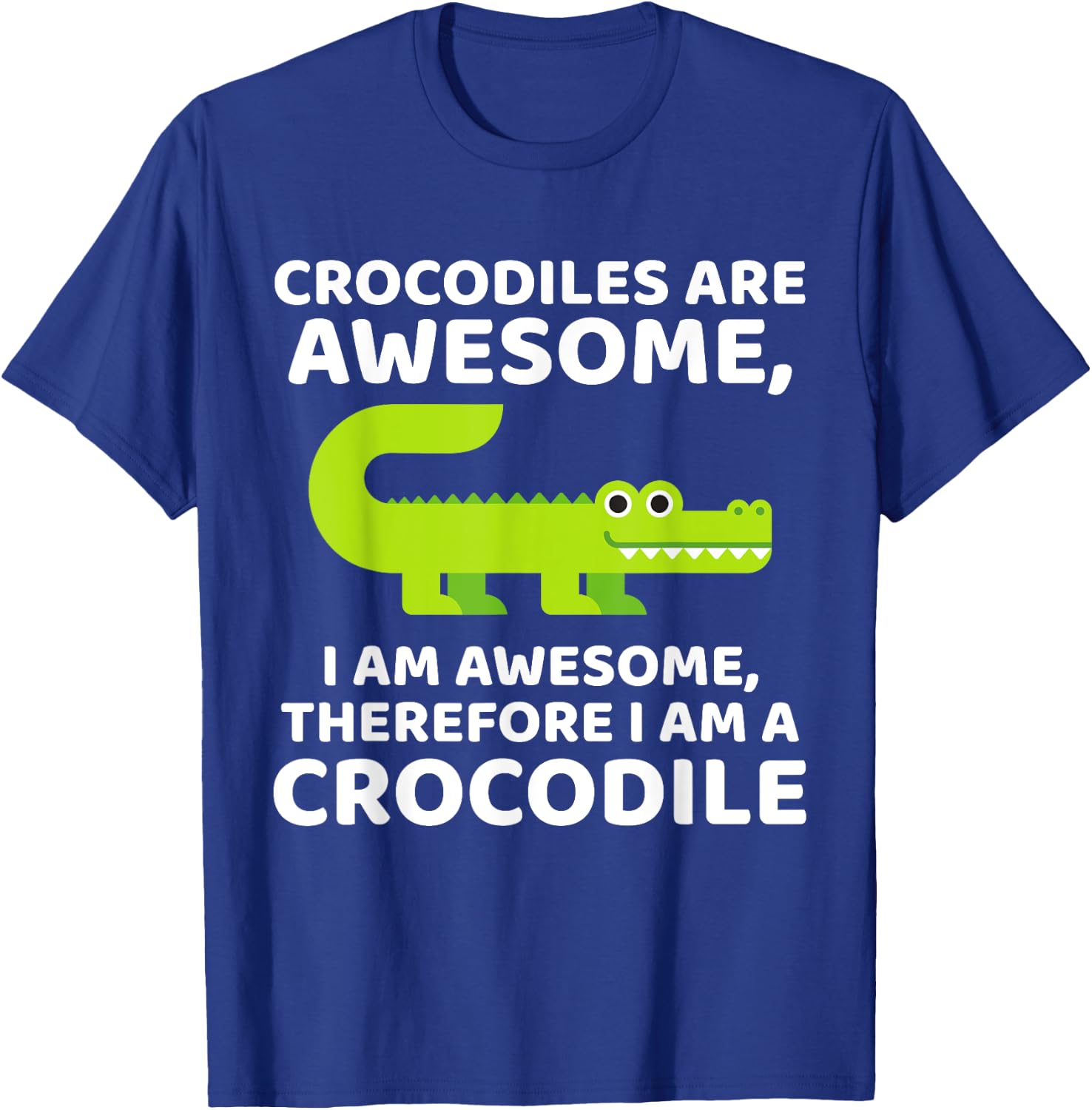Crocodile's are Awesome, Therefore I am a Crocodile T-Shirt - T-Shirt | Royal