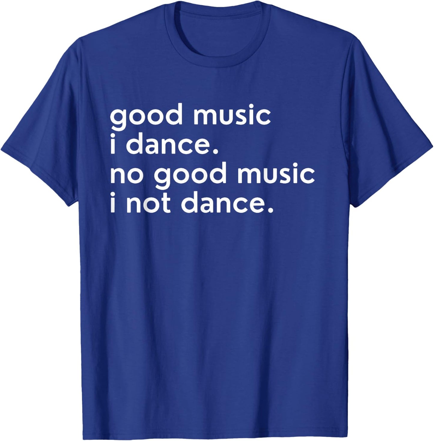 Good Music I Dance - No Good Music I Not Dance Lustiger Slogan T-Shirt - T-Shirt | Royal