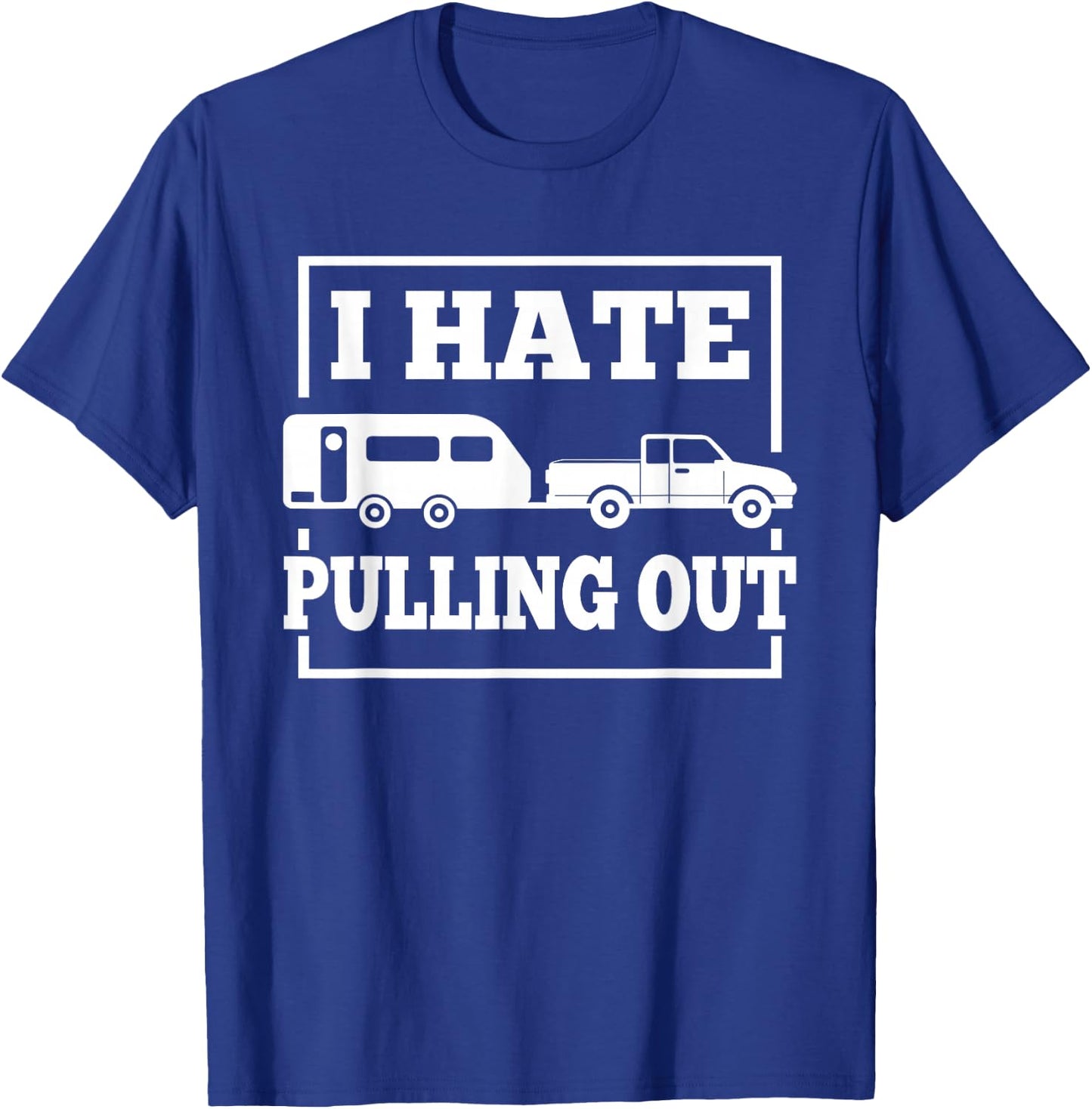 I Hate Pulling Out Funny Camping Trailer Travel Men Women T-Shirt - T-Shirt | Royal