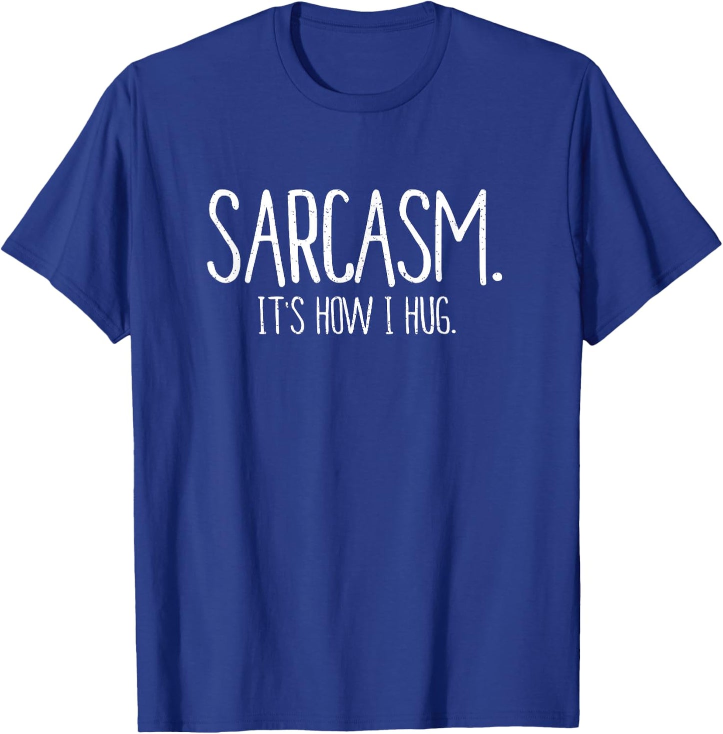 Sarcasm It's How I Hug Funny Sarcastic T Shirt T-Shirt - T-Shirt | Royal