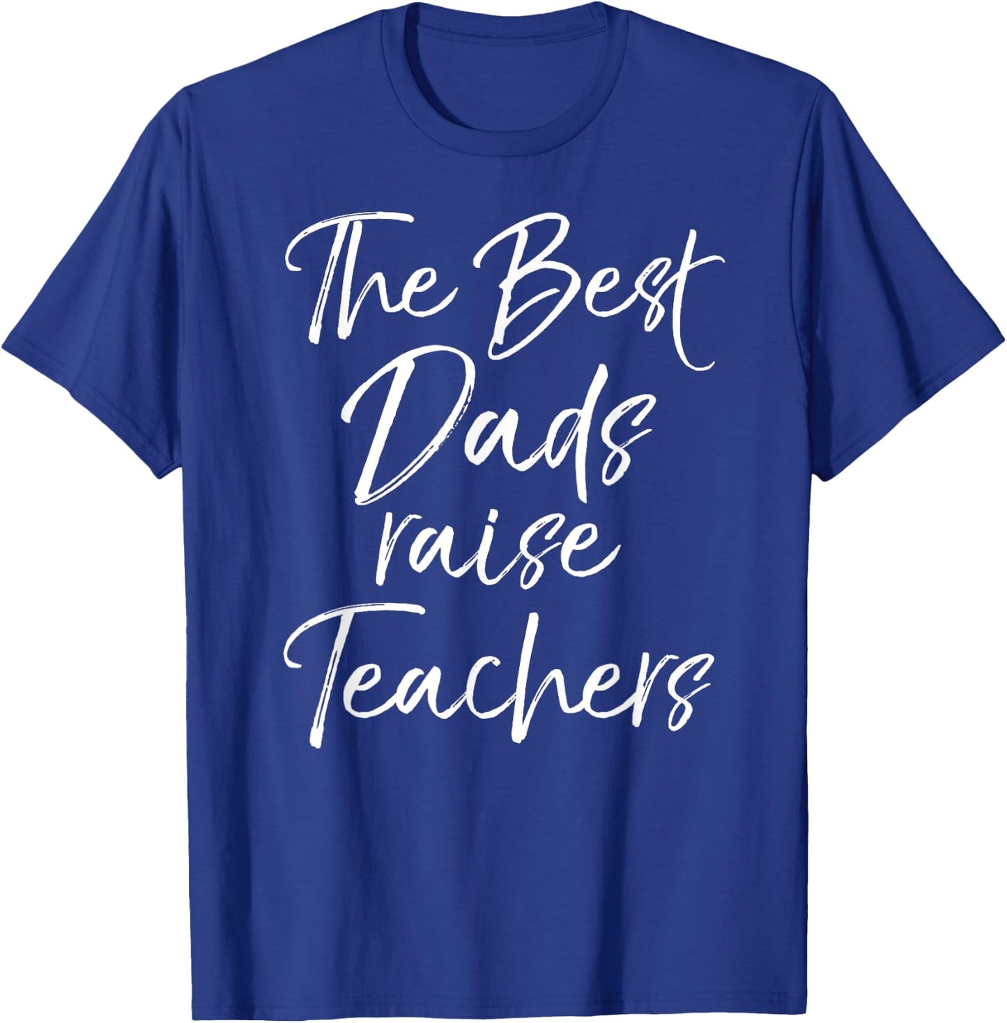 Dad Gift Father's Day Idea The Best Dads Raise Teachers T-Shirt - T-Shirt | Royal