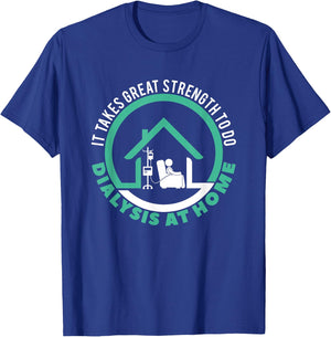 Peritoneal Dialysis A Great Strength To Do Dialysis At Home T-Shirt - T-Shirt | Royal