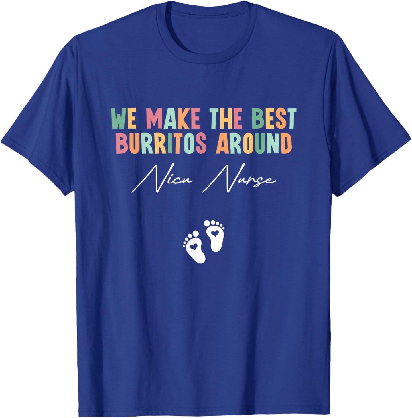 We Make The Best Burritos Around Nicu Nurse Neonatal Nurse T-Shirt - T-Shirt | Royal