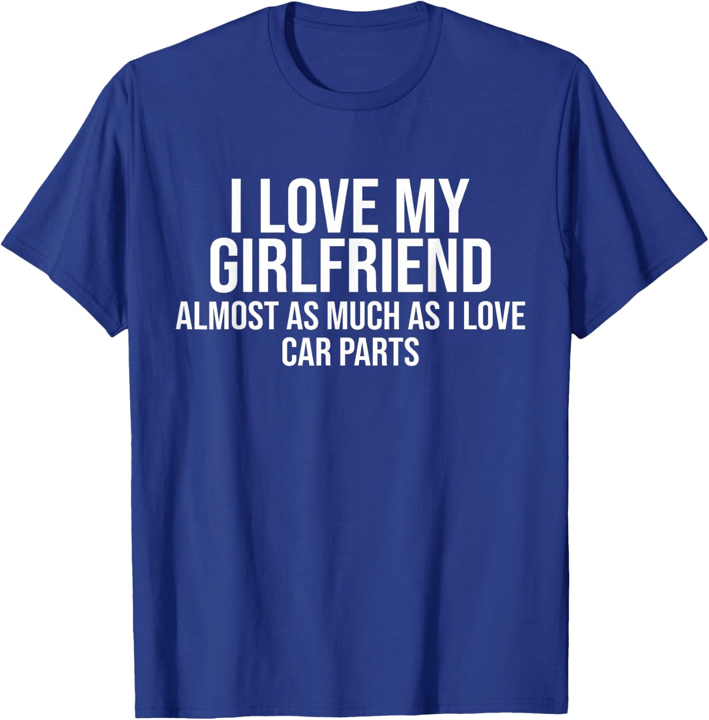 I Love My Girlfriend Car Parts Funny Boyfriend Car Guy Gift T-Shirt - T-Shirt | Royal