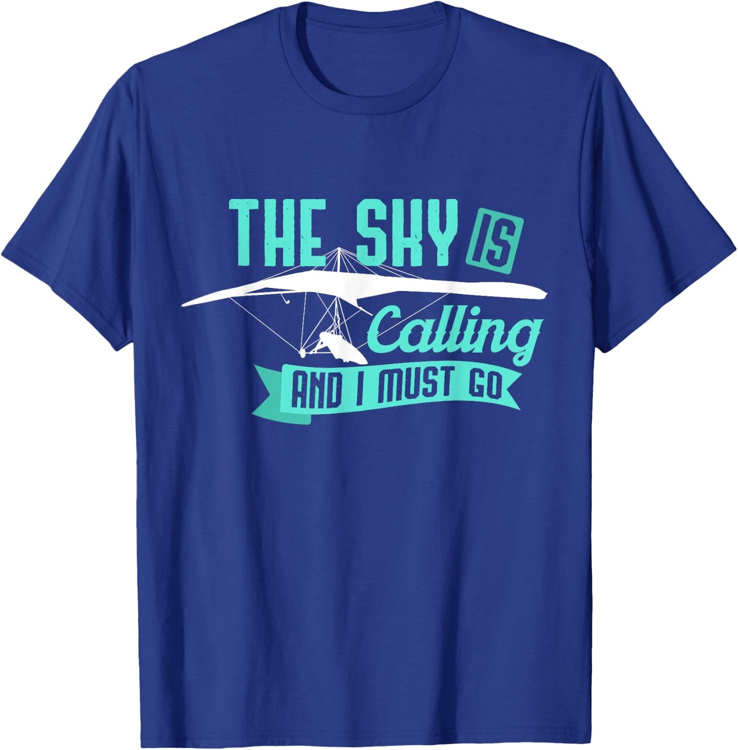 Hang Gliding T Shirt - Sky Is Calling And I Must Go T-Shirt - T-Shirt | Royal