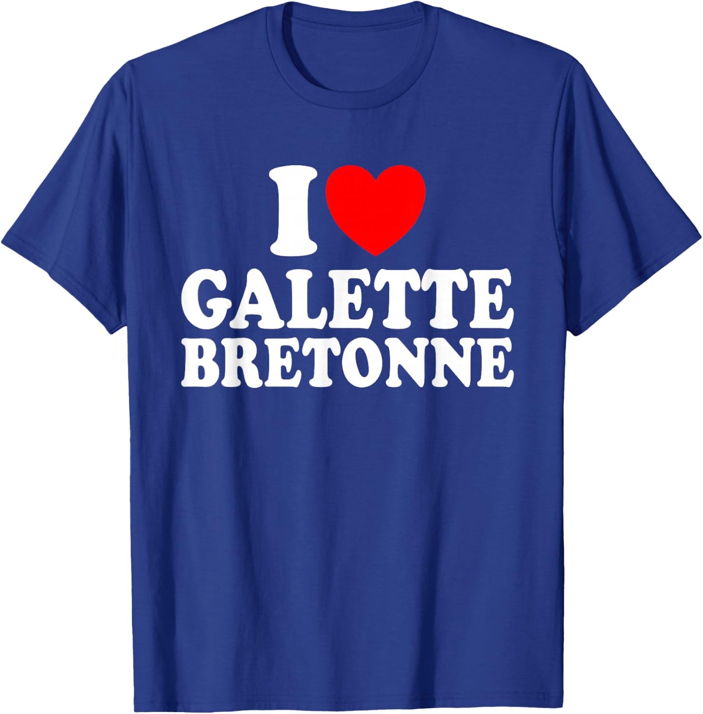 I Love Galette Bretonne Humour Galette Breton , Black, S T-Shirt - T-Shirt | Royal