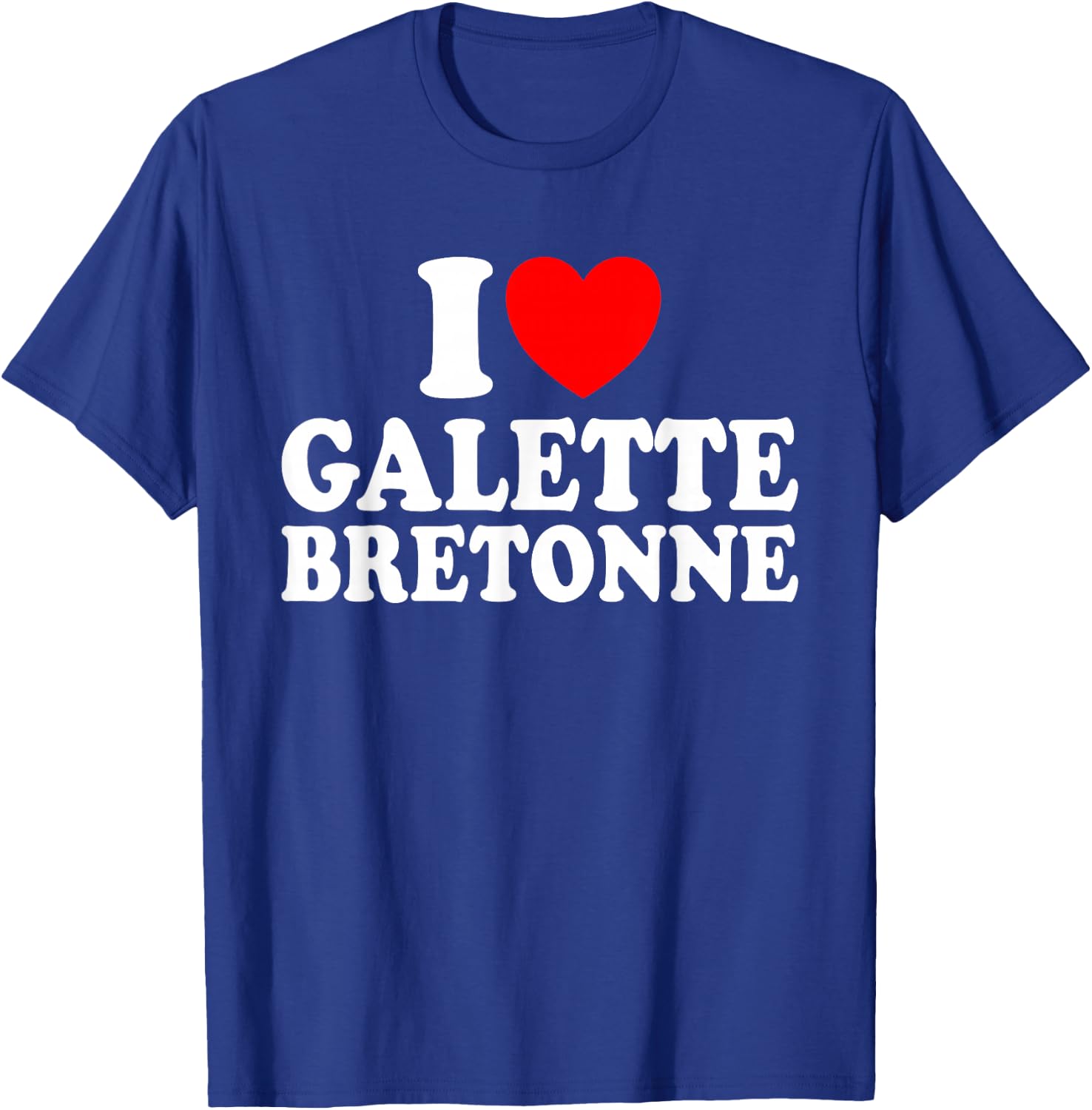I Love Galette Bretonne Humour Galette Breton , Black, S T-Shirt - T-Shirt | Royal