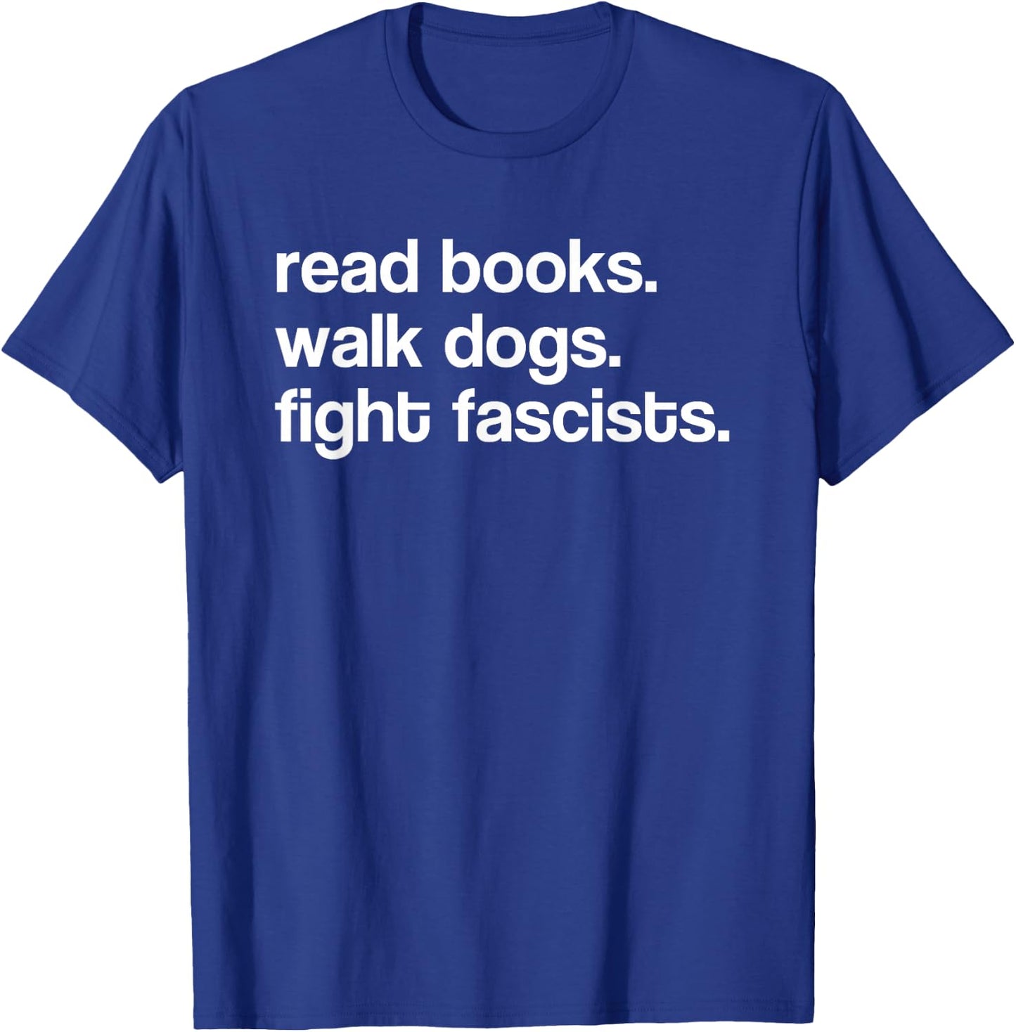 Read Books Walk Dogs Fight Fascists T-Shirt - T-Shirt | Royal