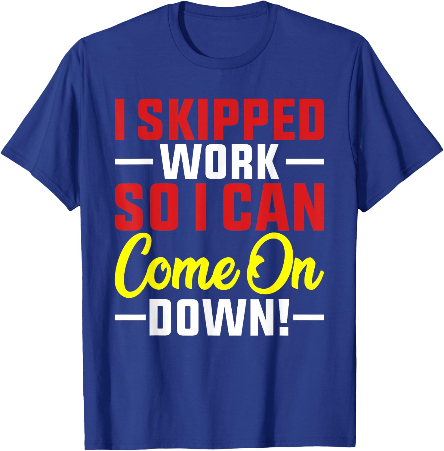 I skipped Work So I can Come on Down men women Skipped work T-Shirt - T-Shirt | Royal