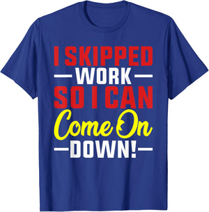 I skipped Work So I can Come on Down men women Skipped work T-Shirt - T-Shirt | Royal