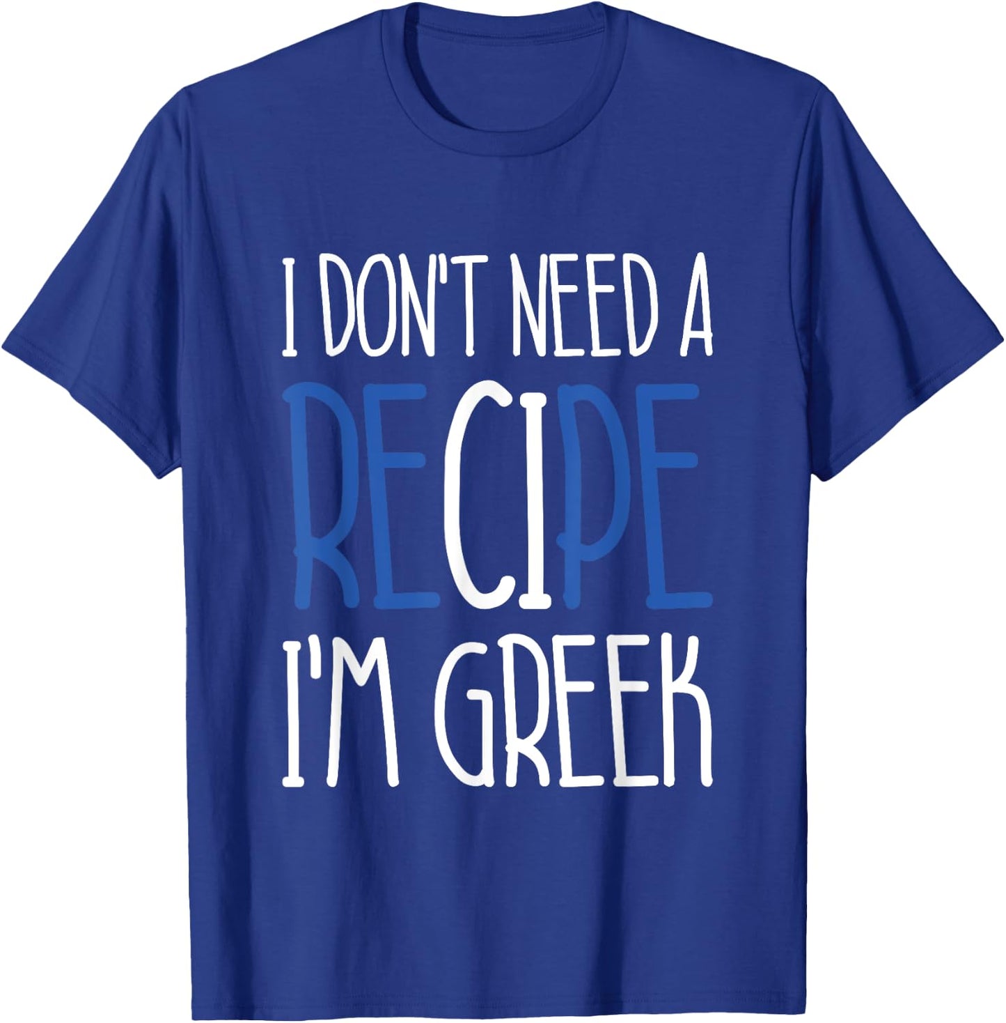 Greece Chef Gift I Don't Need A Recipe I'm Greek Cook T-Shirt - T-Shirt | Royal