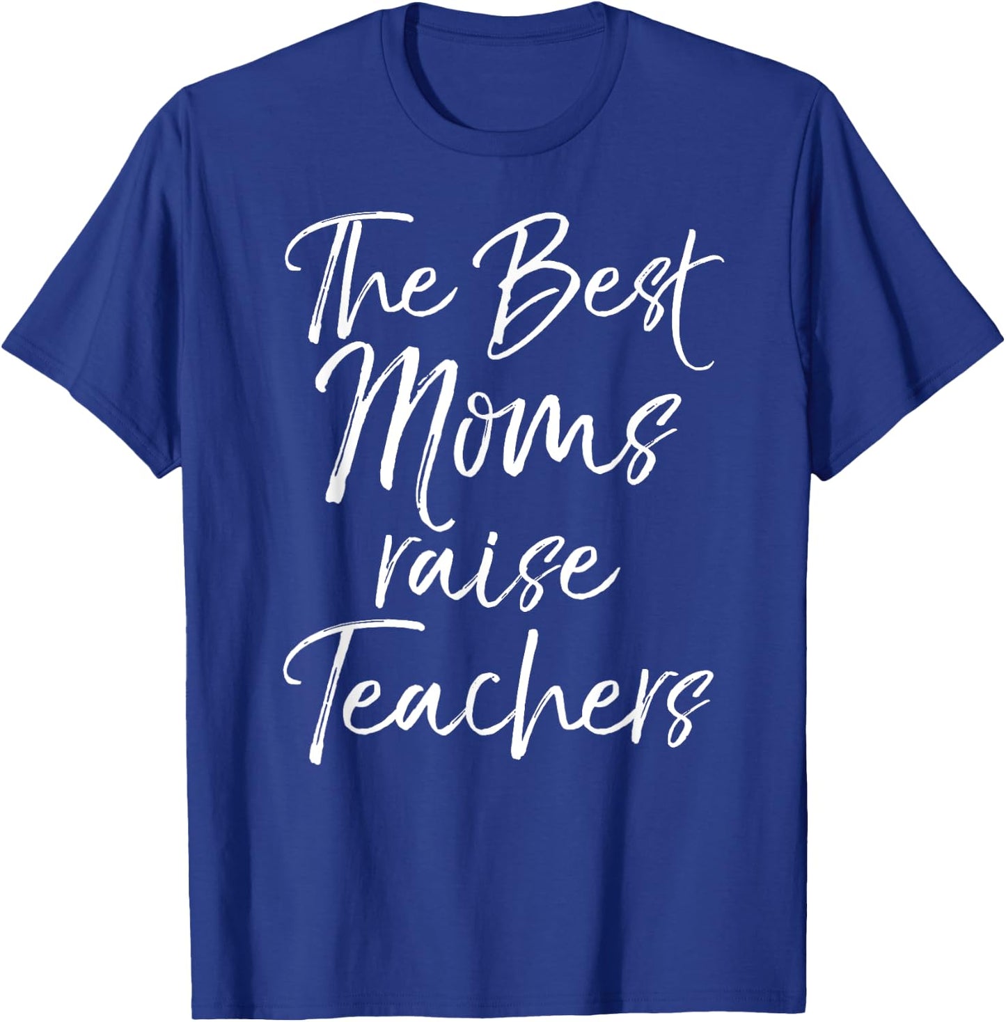 Mom Gift Mother's Day Idea The Best Moms Raise Teachers T-Shirt - T-Shirt | Royal
