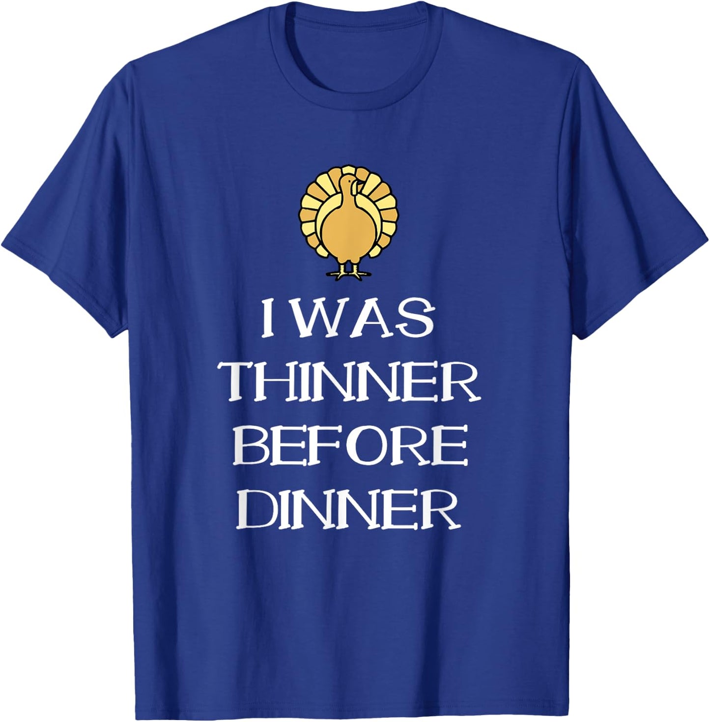 I Was Thinner Before Dinner Thanksgiving Funny T-Shirt - T-Shirt | Royal