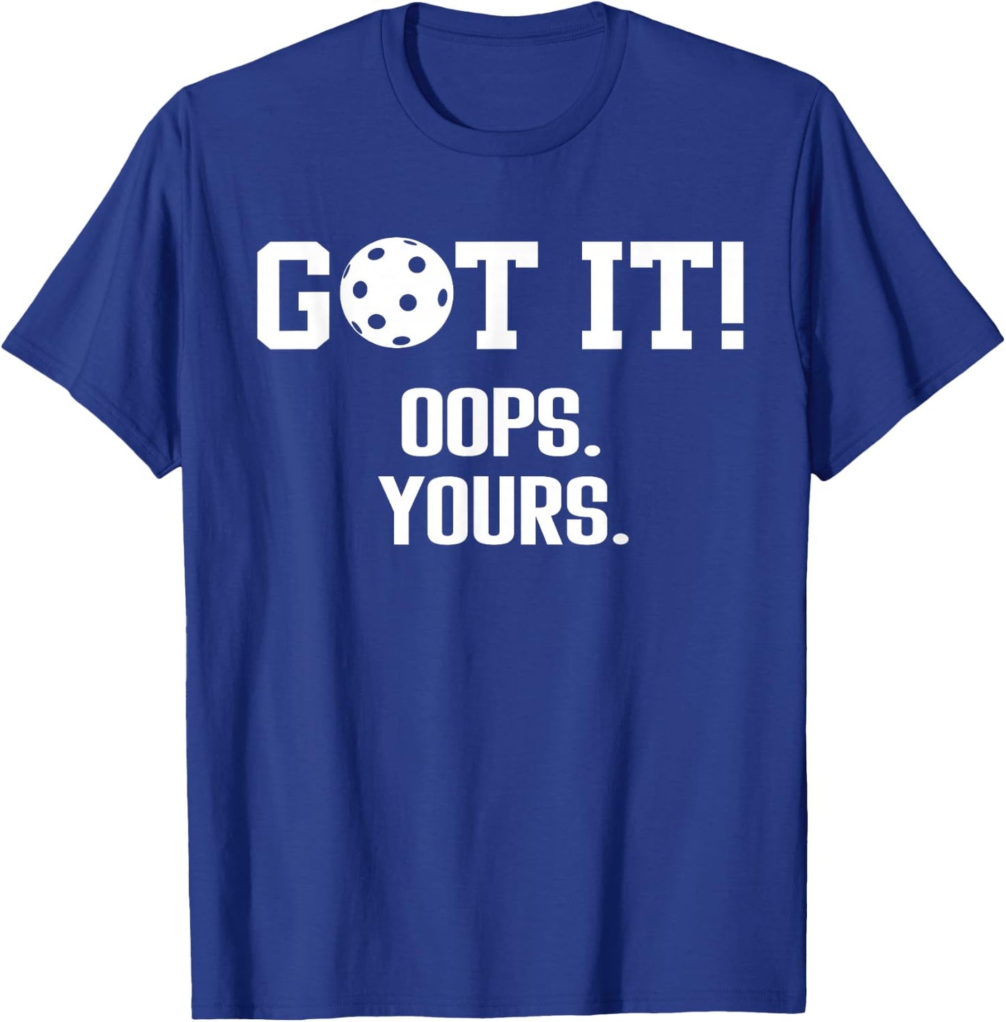 Got It Oops Yours Pickleball Funny Saying T-Shirt - T-Shirt | Royal