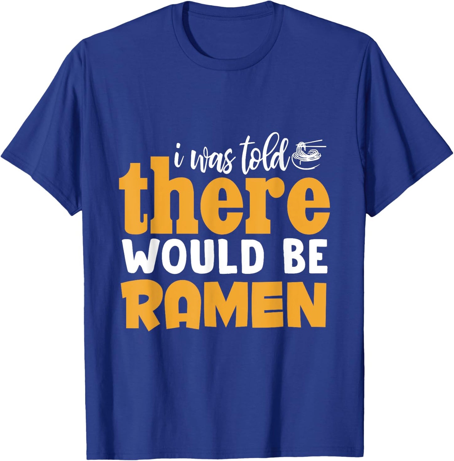 I Was Told There Would Be Ramen T-Shirt - T-Shirt | Royal