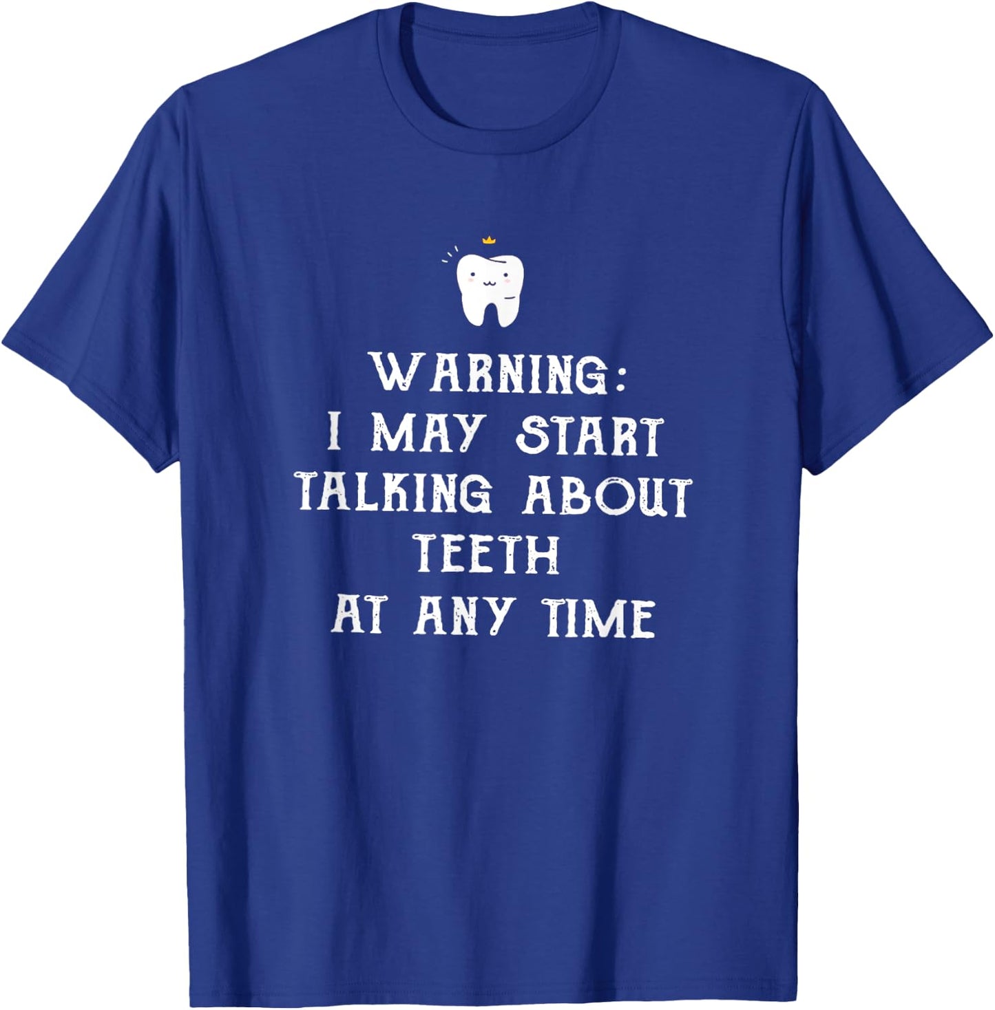 Warning I May Start Talking About Teeth At Any Time T-Shirt - T-Shirt | Royal