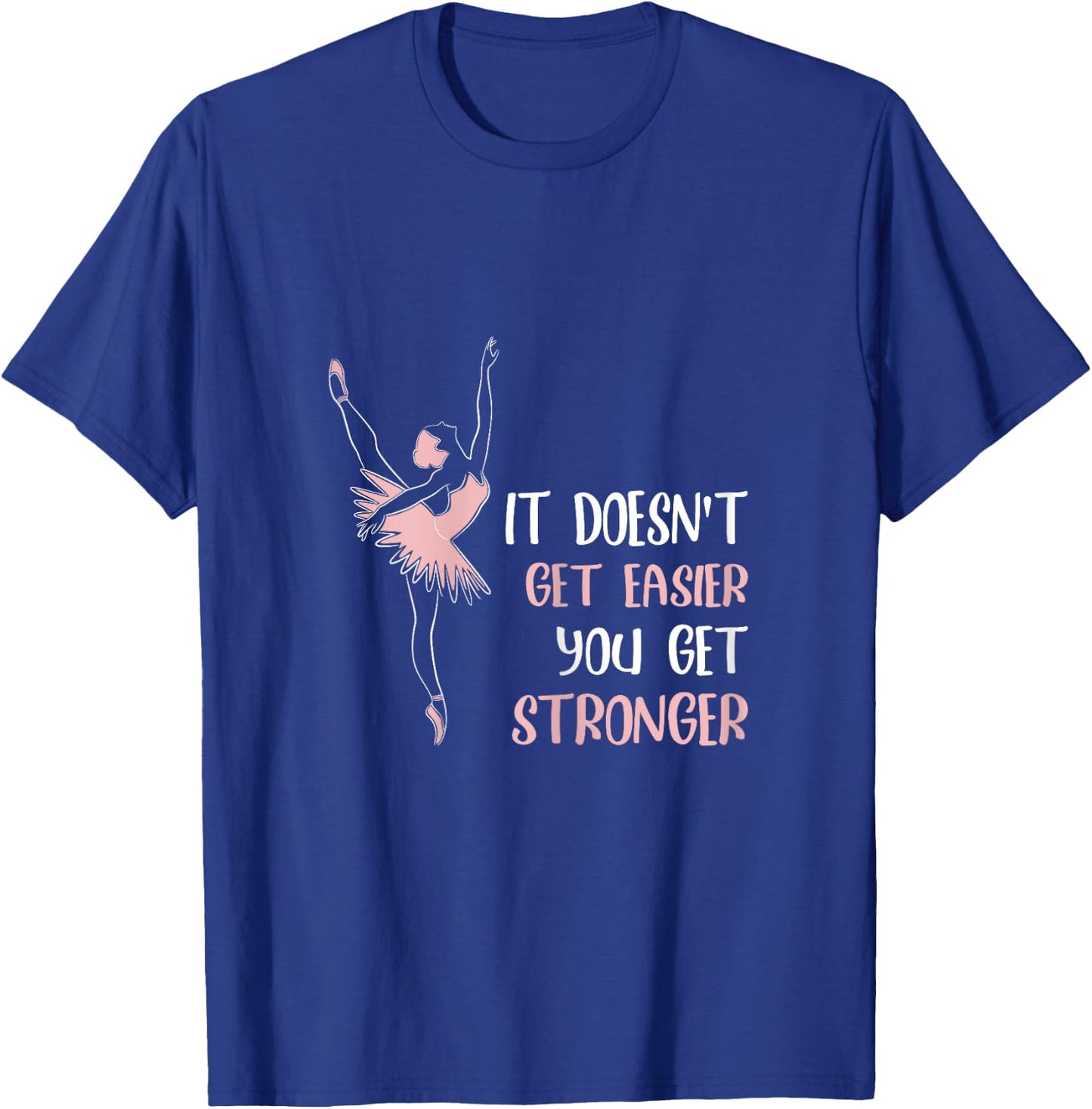 It doesnt get easier you get stronger ballet T-Shirt - T-Shirt | Royal