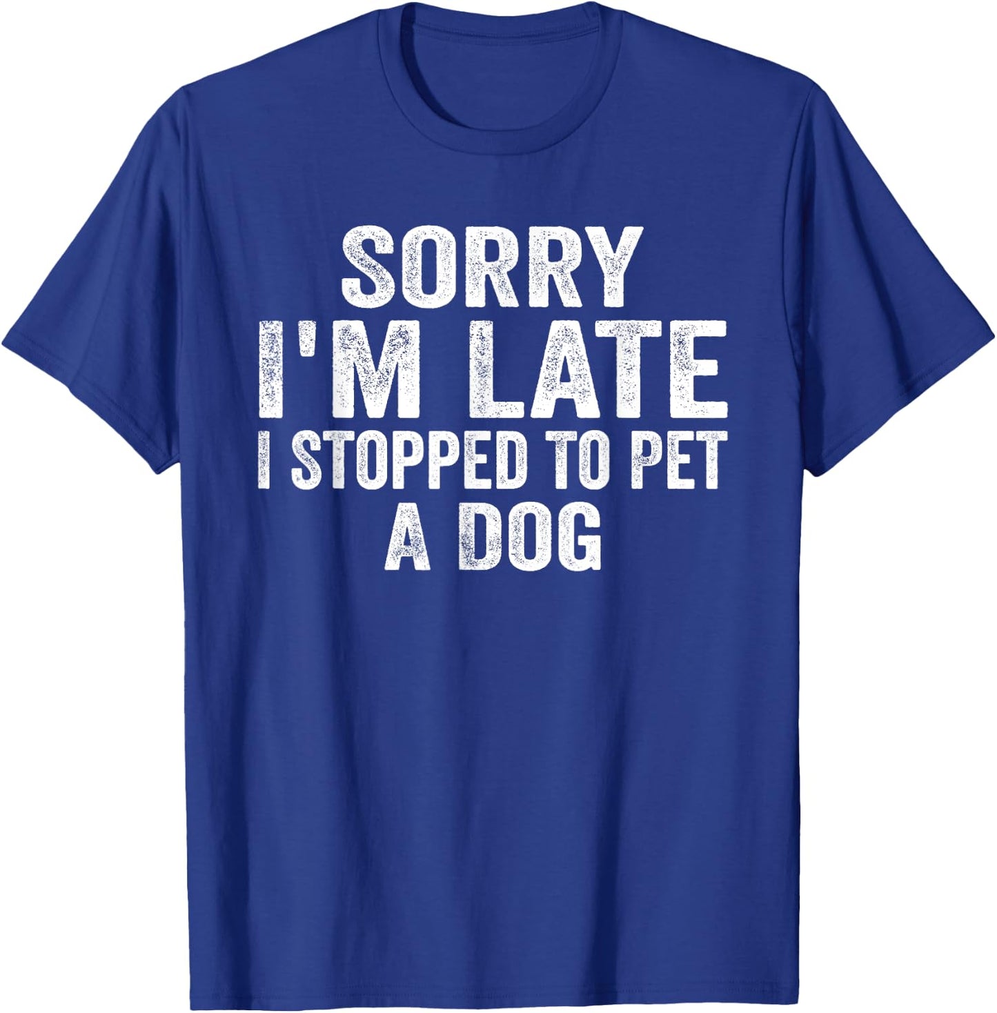 Sorry I'm Late I Stopped To Pet A Dog Funny Saying Men Women T-Shirt - T-Shirt | Royal