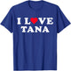 I Love Tana Matching Name Girlfriend and Boyfriend Tana T-Shirt - T-Shirt | Royal