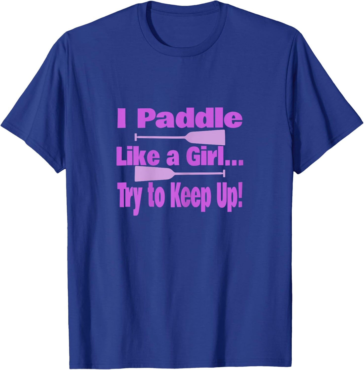 Dragon Boat I Paddle Like A Girl Try To Keep Up Dragon Boat T-Shirt - T-Shirt | Royal