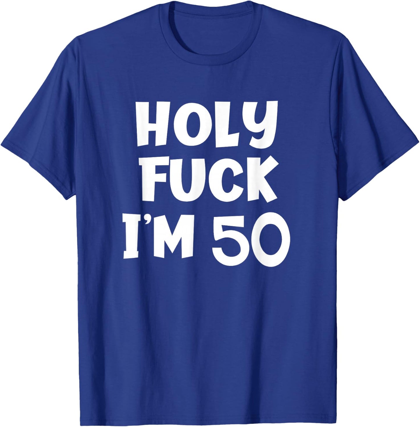 Funny Birthday Holy Fuck I'm 50 Sarcastic Joke T-Shirt - T-Shirt | Royal