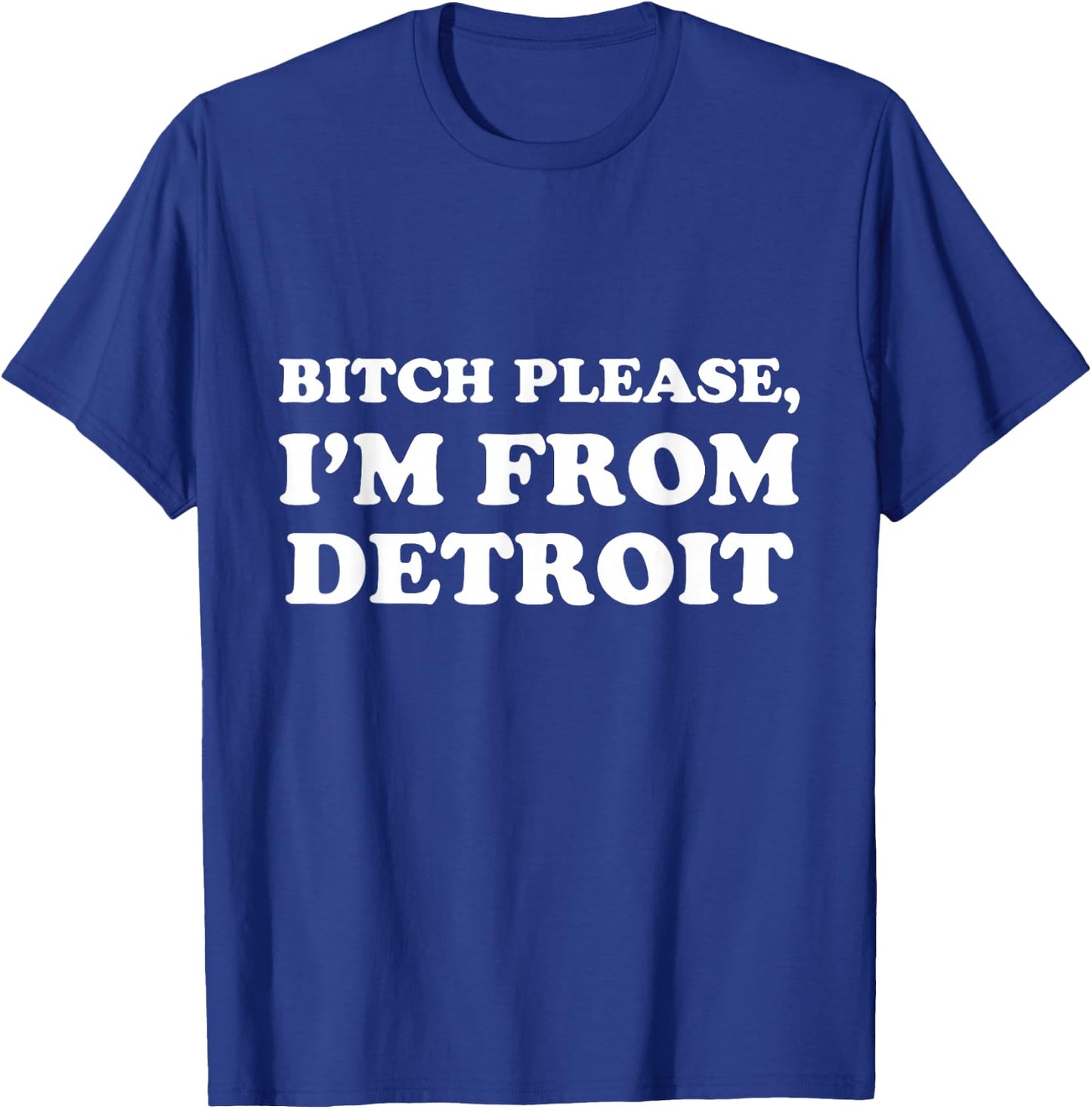 Funny Detroit Shirt | Bitch Please, I'm From Detroit T-Shirt - T-Shirt | Royal