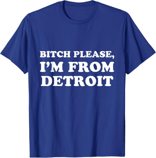 Funny Detroit Shirt | Bitch Please, I'm From Detroit T-Shirt - T-Shirt | Royal
