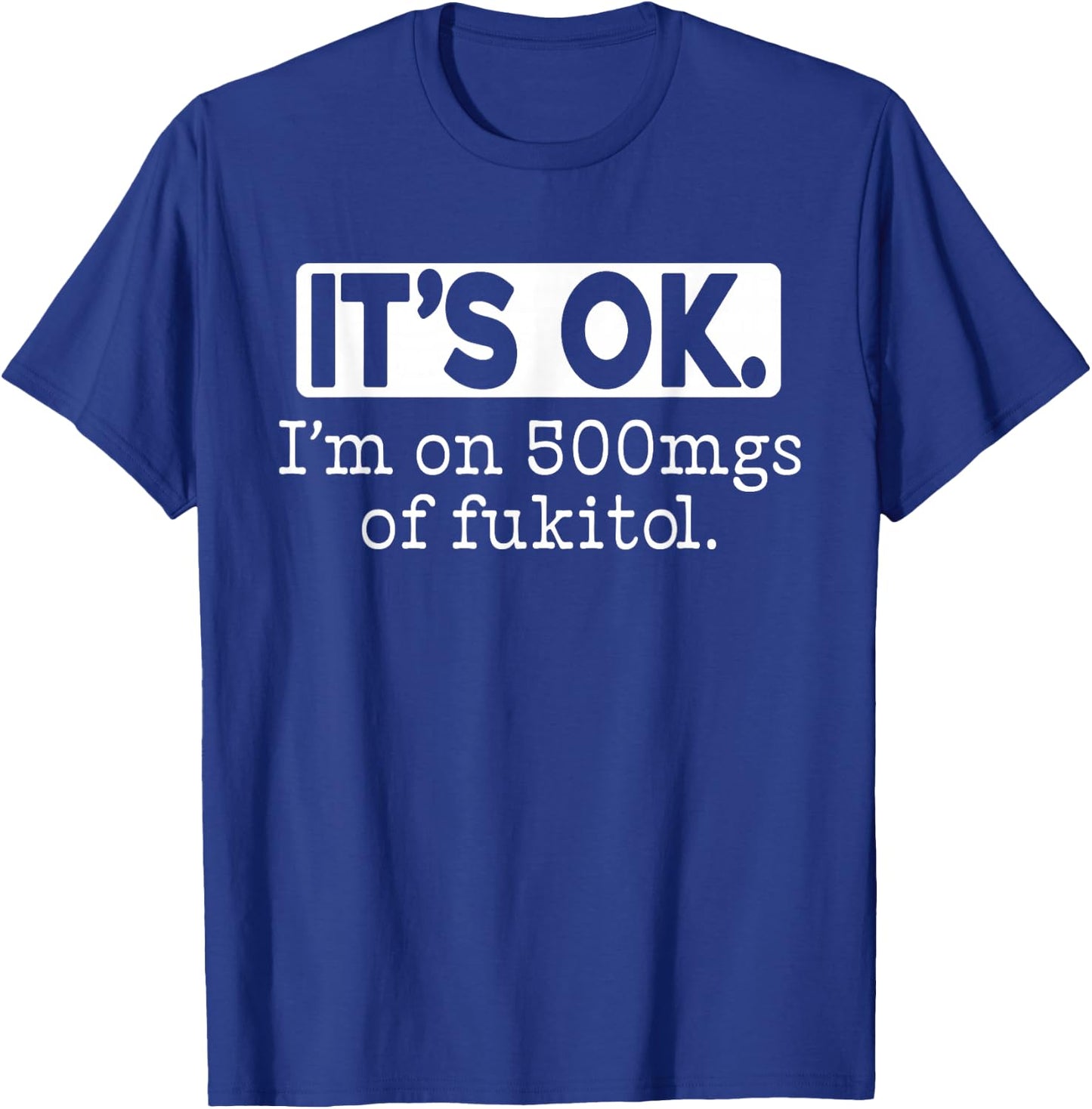 It's Ok Im on 500mg of Fukitol Women 500mg Fukitol T-Shirt - T-Shirt | Royal