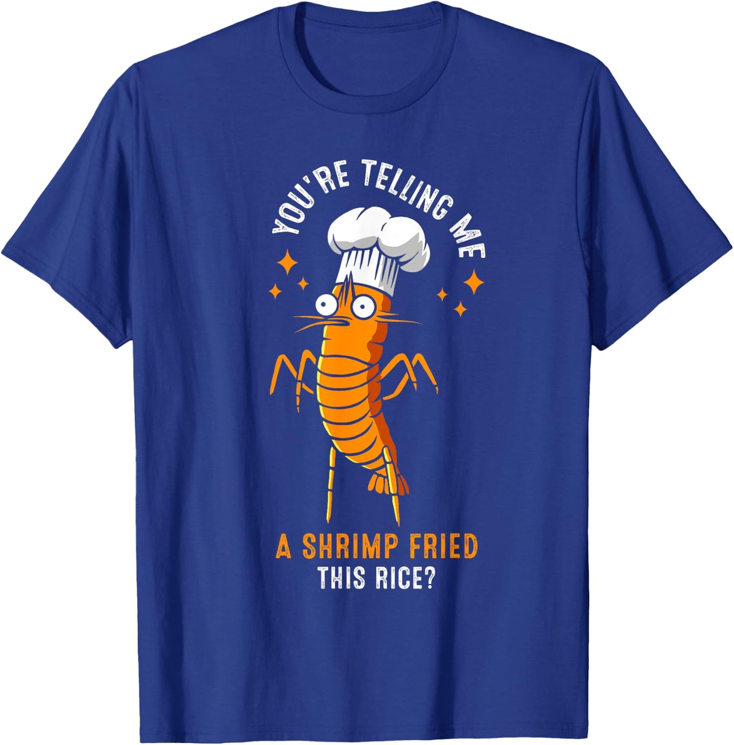 You're Telling Me A Shrimp Fried This Rice? T-Shirt - T-Shirt | Royal